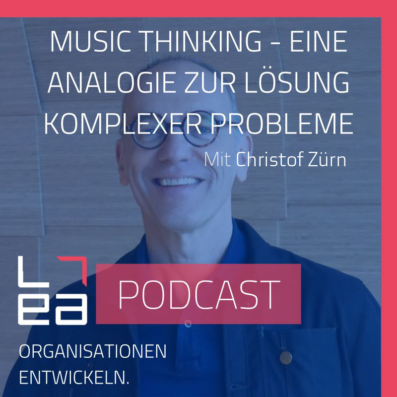 LEA Podcast - Music Thinking - eine Analogie zur Lösung komplexer Probleme (Christof Zürn)